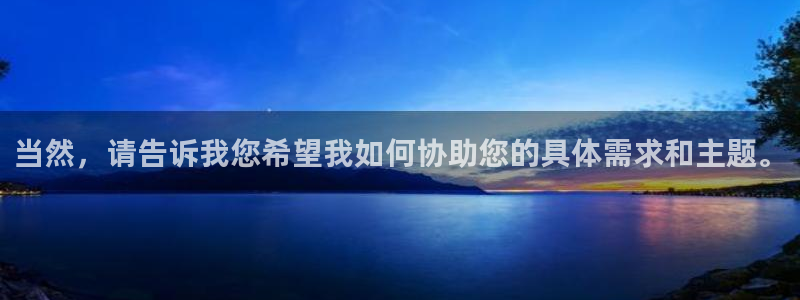 杏悦2娱乐平台登入：当然，请告诉我您希望我如何协助您的具体需