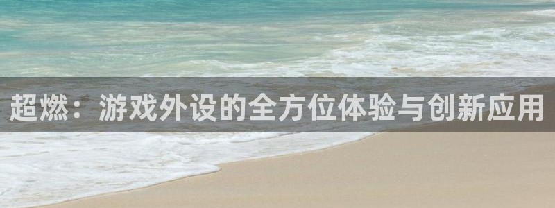 杏悦2新版本账号登录网址：超燃：游戏外设的全方位体验与创新应